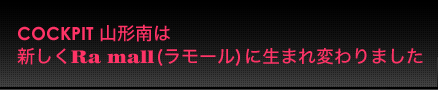 COCKPIT山形南は新しくラモール(Ra mall)に生まれ変わりました